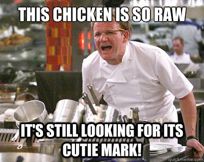 this chicken is so raw it's still looking for its cutie mark!  Chef Ramsay
