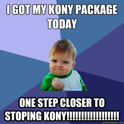 I got my KONY Package today One step closer to stoping KONY!!!!!!!!!!!!!!!!!!  Success Kid