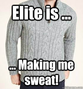Elite is ... ... Making me sweat!  