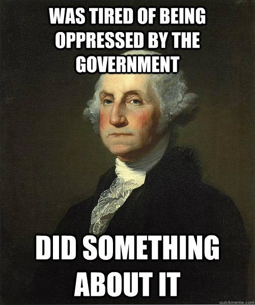 was tired of being oppressed by the government did something about it  