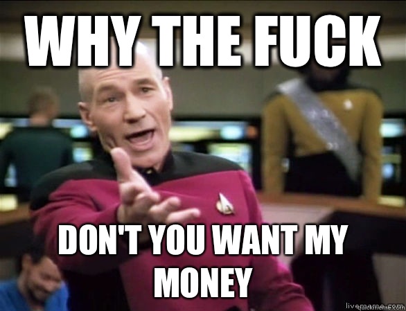 why the fuck Don't you want my money  Annoyed Picard HD