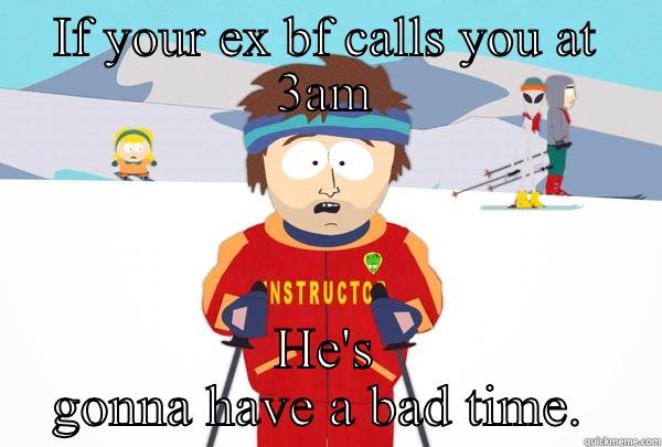 IF YOUR EX BF CALLS YOU AT 3AM HE'S GONNA HAVE A BAD TIME.  Super Cool Ski Instructor
