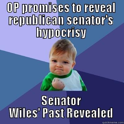 OP PROMISES TO REVEAL REPUBLICAN SENATOR'S HYPOCRISY SENATOR WILES' PAST REVEALED Success Kid
