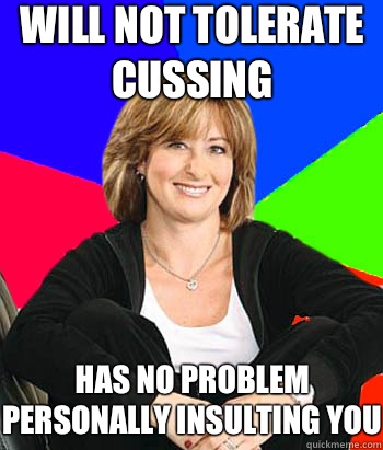 WILL NOT TOLERATE CUSSING HAS NO PROBLEM PERSONALLY INSULTING YOU  Sheltering Suburban Mom