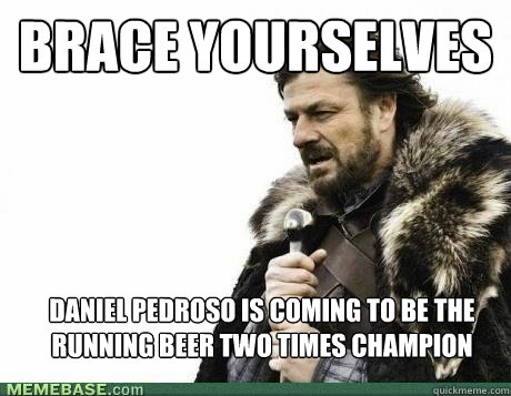 BRACE YOURSELVES Daniel Pedroso is coming to be the Running Beer two times champion  