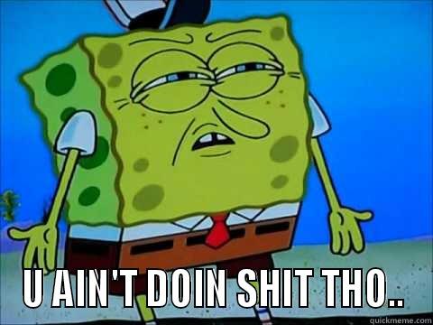 Ghetto Spongebob -  U AIN'T DOIN SHIT THO.. Misc