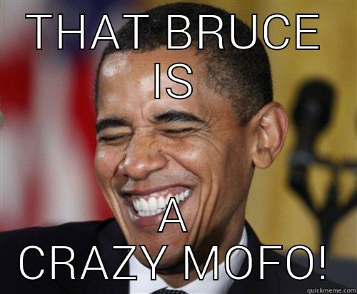 THAT BRUCE IS A CRAZY MOFO! Scumbag Obama