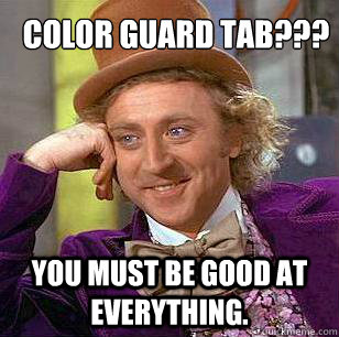 Color Guard Tab??? You must be good at everything. - Color Guard Tab??? You must be good at everything.  Condescending Wonka