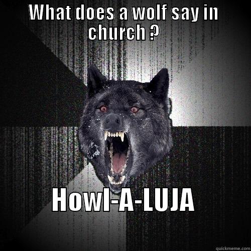 WHAT DOES A WOLF SAY IN CHURCH ? HOWL-A-LUJA                      Insanity Wolf