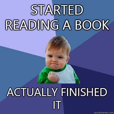 Started reading a book Actually finished it  Success Kid