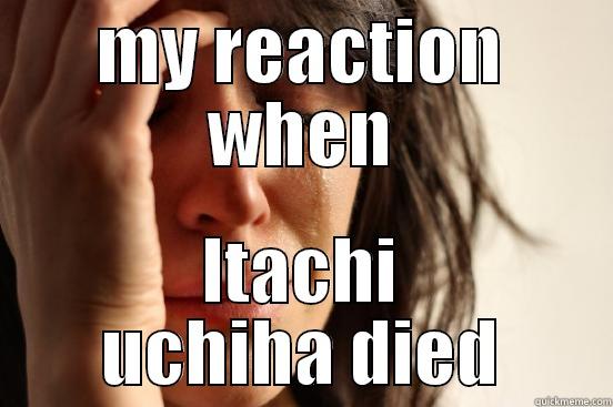 MY REACTION WHEN ITACHI UCHIHA DIED First World Problems