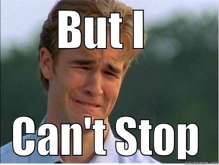 BUT I  CAN'T STOP 1990s Problems