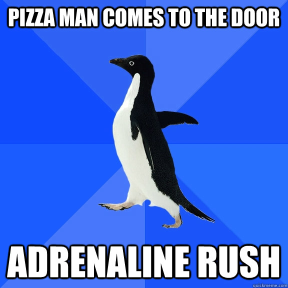 Pizza man comes to the door adrenaline rush   Socially Awkward Penguin