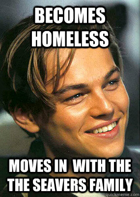 Becomes Homeless Moves in  with the the Seavers family  Bad Luck Leonardo Dicaprio