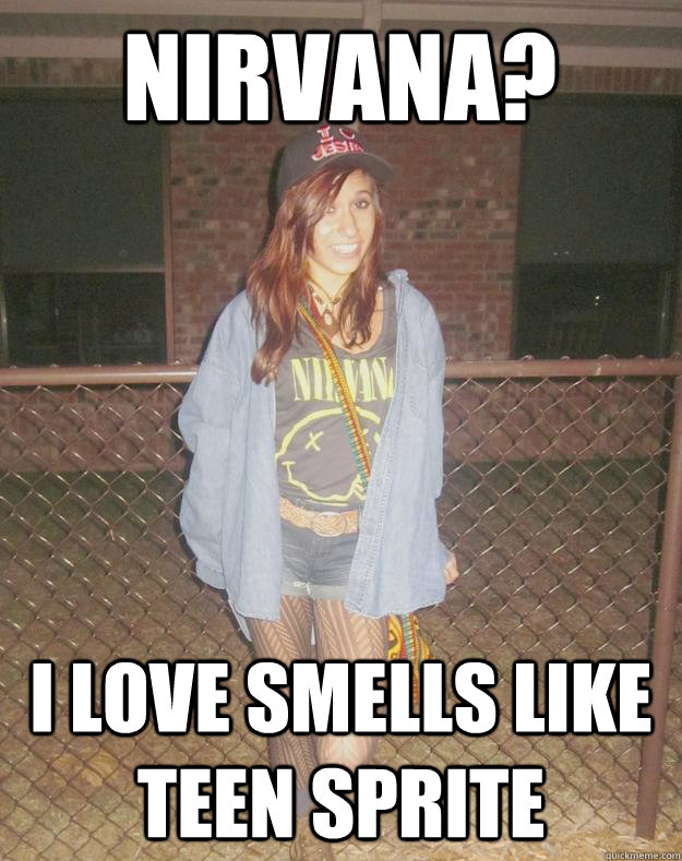 Nirvana? I love smells like teen sprite - Nirvana? I love smells like teen sprite  Hipster Melissa