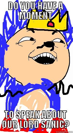 DO YOU HAVE A MOMENT TO SPEAK ABOUT OUR LORD SANIC? Misc