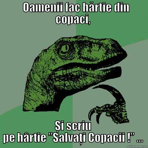    OAMENII FAC HĂRTIE DIN COPACI, ȘI SCRIU PE HÂRTIE ”SALVAțI COPACII !” ... Philosoraptor
