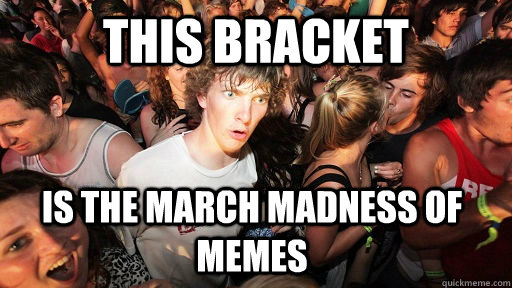 This bracket is the March Madness of memes  Sudden Clarity Clarence