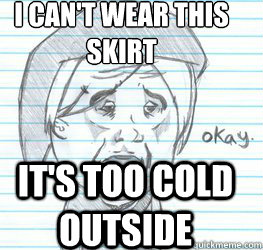 I can't wear this skirt it's too cold outside  Okay Link