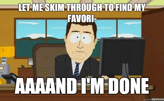 Let me skim through to find my favori- AAAAND I'm done  aaaand its gone