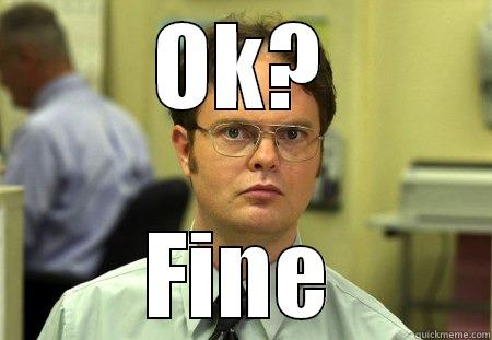 OK? FINE Schrute