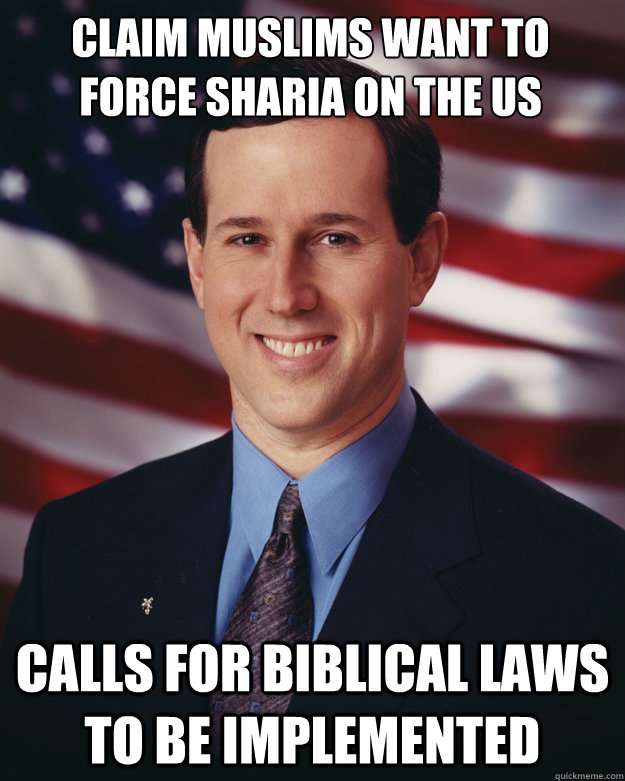 Claim muslims want to force sharia on the US Calls for biblical laws to be implemented  Rick Santorum