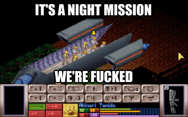 It's a night mission we're fucked  XCOM