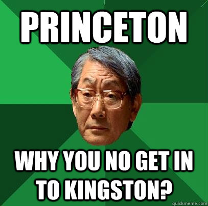 Princeton Why you no get in to Kingston? - Princeton Why you no get in to Kingston?  High Expectations Asian Father