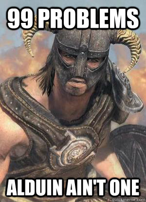99 Problems Alduin ain't one  Scumbag low lvl Dovahkiin