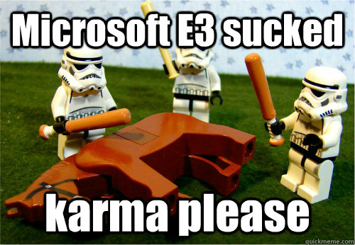 Microsoft E3 sucked karma please  Beating dead horse