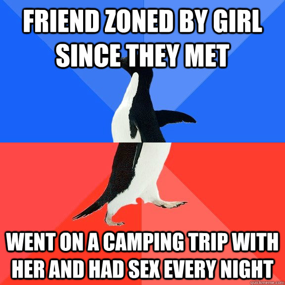 friend zoned by girl since they met went on a camping trip with her and had sex every night   Socially Awkward Awesome Penguin