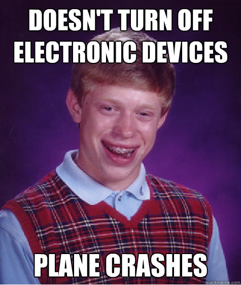 DOESN'T TURN OFF ELECTRONIC DEVICES PLANE CRASHES  Bad Luck Brian