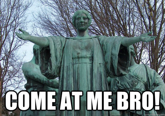  Come at me bro!  Compassionate Alma Mater
