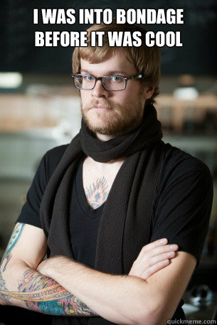 I was into bondage before it was cool   Hipster Barista