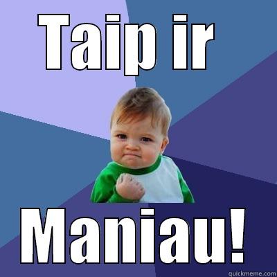 TAIP IR  MANIAU! Success Kid