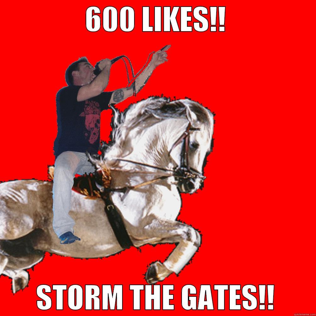 600 LIKES!! STORM THE GATES!! Misc