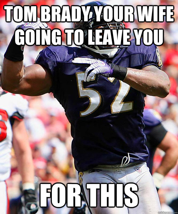 TOM BRADY YOUR WIFE GOING TO LEAVE YOU for this  Ray Lewis