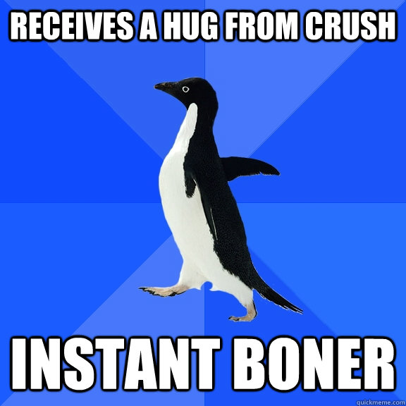 Receives a hug from crush Instant Boner  Socially Awkward Penguin