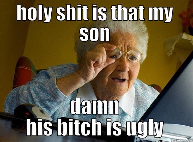 HOLY SHIT IS THAT MY SON DAMN HIS BITCH IS UGLY Grandma finds the Internet