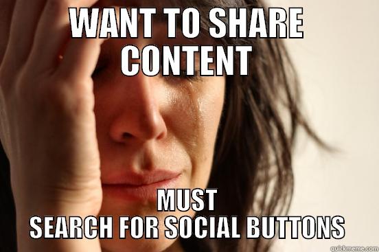 WANT TO SHARE CONTENT MUST SEARCH FOR SOCIAL BUTTONS First World Problems