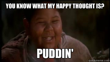 you know what my happy thought is? PUddin'  Thud Butt