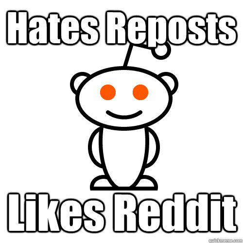 Hates Reposts Likes Reddit  Redditor