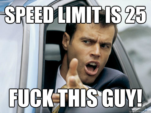 Speed limit is 25 fuck this guy!  Asshole driver