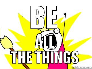 BE ALL THE THINGS All The Things