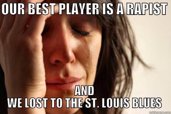 OUR BEST PLAYER IS A RAPIST  AND WE LOST TO THE ST. LOUIS BLUES First World Problems
