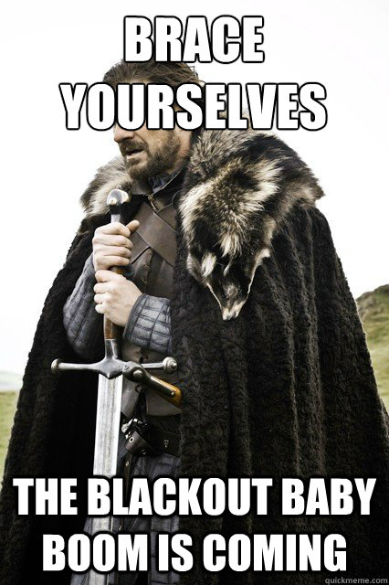Brace yourselves The blackout baby boom is coming  Brace yourself school