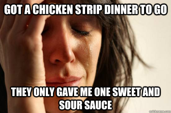 Got a chicken strip dinner to go They only gave me one sweet and sour sauce  First World Problems