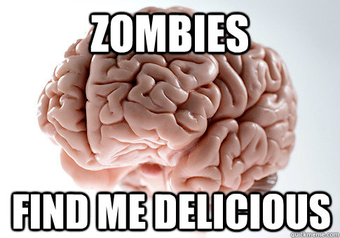 ZOMBIES Find ME Delicious  Scumbag Brain