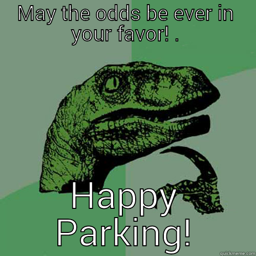 MAY THE ODDS BE EVER IN YOUR FAVOR! . HAPPY PARKING! Philosoraptor