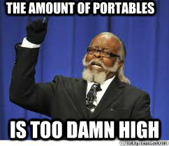 The Amount of portables is too damn high  to damn high